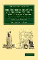 The Architect, Engineer, and Operative Builder's Constructive Manual: Or, a Practical and Scientific Treatise on the Construction of Artificial Founda