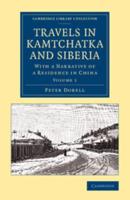 Travels in Kamtchatka and Siberia: Volume 1: With a Narrative of a Residence in China