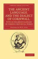 The Ancient Language, and the Dialect of Cornwall, With an Enlarged Glossary of Cornish Provincial Words