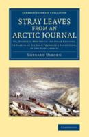 Stray Leaves from an Arctic Journal: Or, Eighteen Months in the Polar Regions, in Search of Sir John Franklin's Expedition, in the Years 1850 51