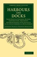 Harbours and Docks: Their Physical Features, History, Construction, Equipment and Maintenance with Statistics as to Their Commercial Devel