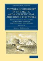 Voyages of Discovery in the Arctic and Antarctic Seas, and Round the World: Being Personal Narratives of Attempts to Reach the North and South Poles