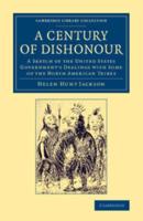 A Century of Dishonour: A Sketch of the United States Government's Dealings with Some of the North American Tribes
