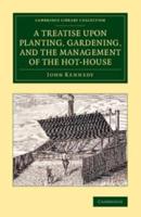 A Treatise Upon Planting, Gardening, and the Management of the Hot-House