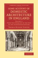 Some Account of Domestic Architecture in England. Volume 1 From the Conquest to the End of the Thirteenth Century