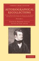 Autobiographical Recollections: With a Prefatory Essay on Leslie as an Artist, and Selections from His Correspondence