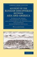 Account of the Russian Discoveries Between Asia and America: To Which Are Added, the Conquest of Siberia, and the History of the Transactions and Comm