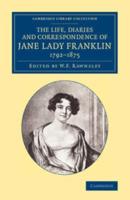 The Life, Diaries and Correspondence of Jane Lady Franklin 1792-1875