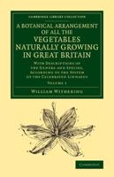 A Botanical Arrangement of All the Vegetables Naturally Growing in Great Britain Volume 1