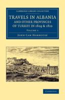 Travels in Albania and Other Provinces of Turkey in 1809 and 1810. Volume 1