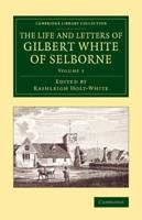 The Life and Letters of Gilbert White of Selborne. Volume 1