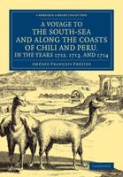 A   Voyage to the South-Sea and Along the Coasts of Chili and Peru, in the Years 1712, 1713, and 1714: With a PostScript by Dr Edmund Halley and an Ac