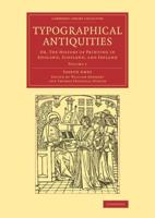 Typographical Antiquities, or, The History of Printing in England, Scotland, and Ireland. Volume 1