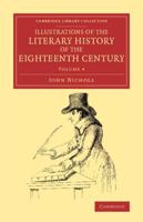 Illustrations of the Literary History of the Eighteenth Century. Volume 4