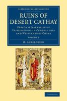 Ruins of Desert Cathay: Personal Narrative of Explorations in Central Asia and Westernmost China