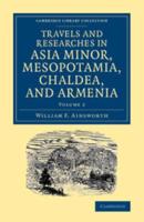 Travels and Researches in Asia Minor, Mesopotamia, Chaldea, and Armenia. Vol. 2