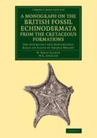 A Monograph on the British Fossil Echinodermata from the Cretaceous Formations