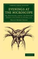 Evenings at the Microscope, or, Researches Among the Minuter Organs and Forms of Animal Life