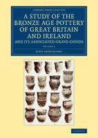 A Study of the Bronze Age Pottery of Great Britain and Ireland and Its Associated Grave-Goods. Volume 2