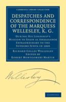 Despatches and Correspondence of the Marquess Wellesley, K. G