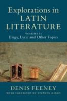 Explorations in Latin Literature. Volume 2 Elegy, Lyric and Other Topics