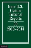 Iran-US Claims Tribunal Reports. Volume 39 2010-2018