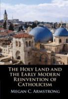 The Holy Land and the Early Modern Reinvention of Catholicism