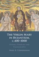 The Virgin Mary in Byzantium, C. 400-1000 CE