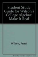 Student Study Guide for Wilson's College Algebra: Make it Real