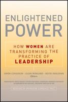 Enlightened Power: How Women Are Transforming the Practice of Leadership