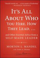 It's All About Who You Hire, How They Lead,-- And Other Essential Advice from a Self-Made Leader