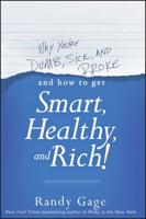 Why You're Dumb, Sick, and Broke and How to Get Smart, Healthy, and Rich!