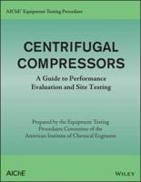 AIChE Equipment Testing Procedure. Centrifugal Compressors : A Guide to Performance Evaluation and Site Testing