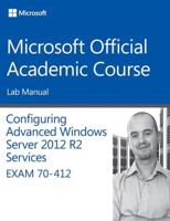 Configuring Advanced Windows Server 2012 Services R2 Exam 70-412. Lab Manual