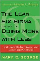 The Lean Six Sigma Guide to Doing More With Less