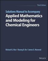 Solutions Manual to Accompany Applied Mathematics and Modeling for Chemical Engineers, Third Edition, Richard G. Rice, Duong D. Do, James E. Maneval