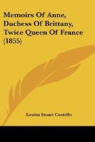 Memoirs Of Anne, Duchess Of Brittany, Twice Queen Of France (1855)