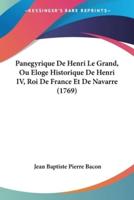 Panegyrique De Henri Le Grand, Ou Eloge Historique De Henri IV, Roi De France Et De Navarre (1769)