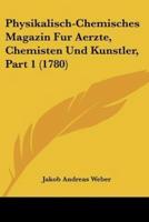 Physikalisch-Chemisches Magazin Fur Aerzte, Chemisten Und Kunstler, Part 1 (1780)