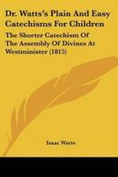 Dr. Watts's Plain And Easy Catechisms For Children