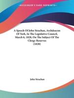 A Speech Of John Strachan, Archdeacon Of York, In The Legislative Council, March 6, 1828, On The Subject Of The Clergy Reserves (1828)