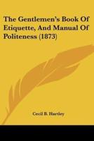 The Gentlemen's Book Of Etiquette, And Manual Of Politeness (1873)