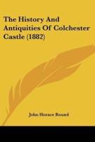 The History And Antiquities Of Colchester Castle (1882)