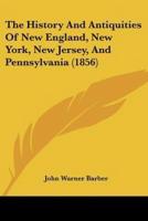 The History And Antiquities Of New England, New York, New Jersey, And Pennsylvania (1856)