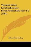Versuch Eines Lehrbuches Der Forstwirthschaft, Part 1-2 (1781)