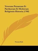 Veterum Persarum Et Parthorum Et Medorum Religionis Historia (1760)