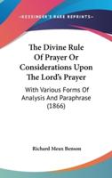 The Divine Rule Of Prayer Or Considerations Upon The Lord's Prayer