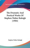 The Dramatic And Poetical Works Of Stephen Walter Raleigh (1904)