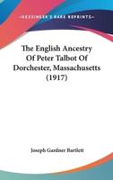 The English Ancestry Of Peter Talbot Of Dorchester, Massachusetts (1917)