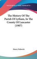 The History Of The Parish Of Lytham, In The County Of Lancaster (1907)